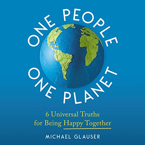 Q&A with Michael Glauser, author of One People One Planet: 6 Universal Truths for Being Happy Together Q&A with Michael Glauser, author of One People One Planet: 6 Universal Truths for Being Happy Together