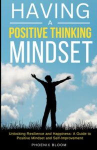 The Power of a Positive Thinking Mindset: Unlocking Resilience and Happiness The Power of a Positive Thinking Mindset: Unlocking Resilience and Happiness