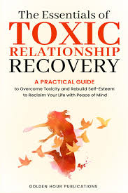 The Essentials of Toxic Relationship Recovery The Essentials of Toxic Relationship Recovery
