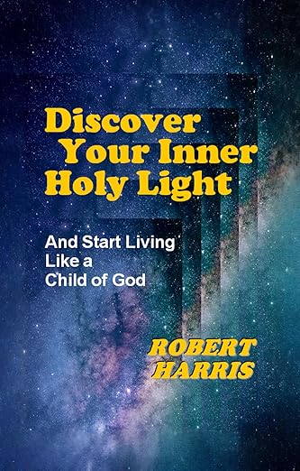Excerpt from “Discover Your Inner Holy Light” by Robert Harris Excerpt from “Discover Your Inner Holy Light” by Robert Harris